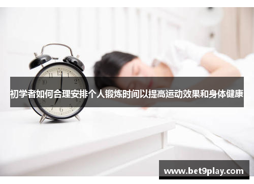 初学者如何合理安排个人锻炼时间以提高运动效果和身体健康